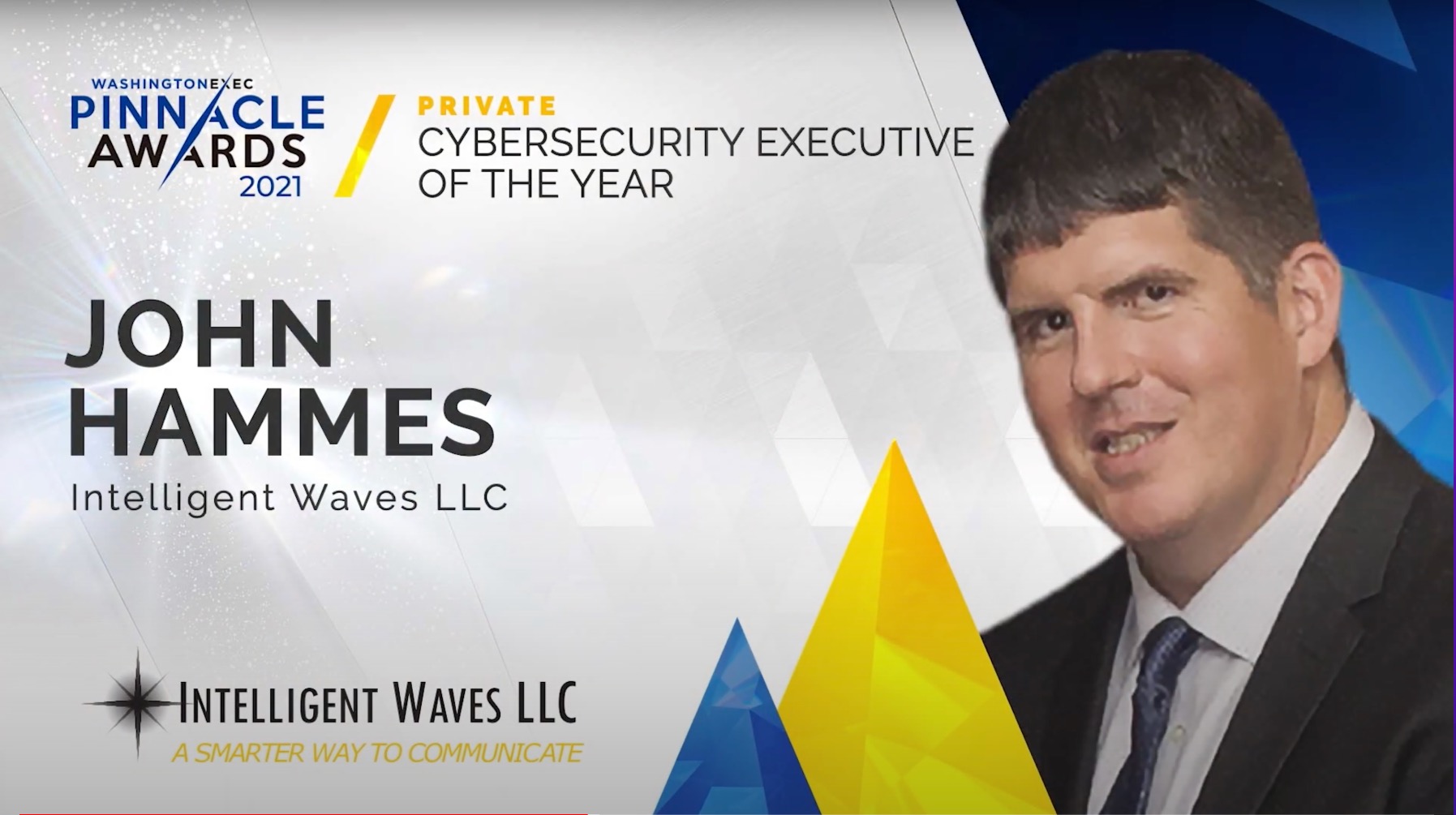 Cybersecurity - Congratulations to John Hammes from Intelligent Waves LLC on winning the award for Cybersecurity Executive of the Year in the Private Sector